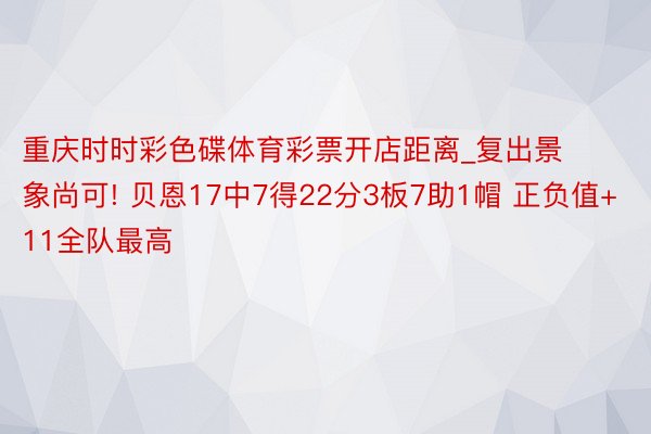 重庆时时彩色碟体育彩票开店距离_复出景象尚可! 贝恩17中7得22分3板7助1帽 正负值+11全队最高