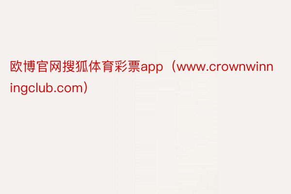 欧博官网搜狐体育彩票app（www.crownwinningclub.com）