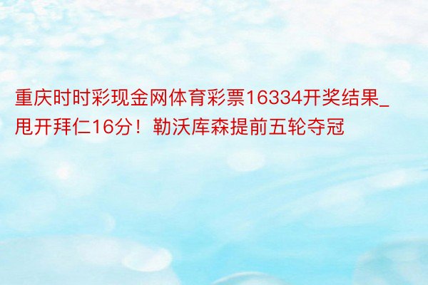 重庆时时彩现金网体育彩票16334开奖结果_甩开拜仁16分！勒沃库森提前五轮夺冠