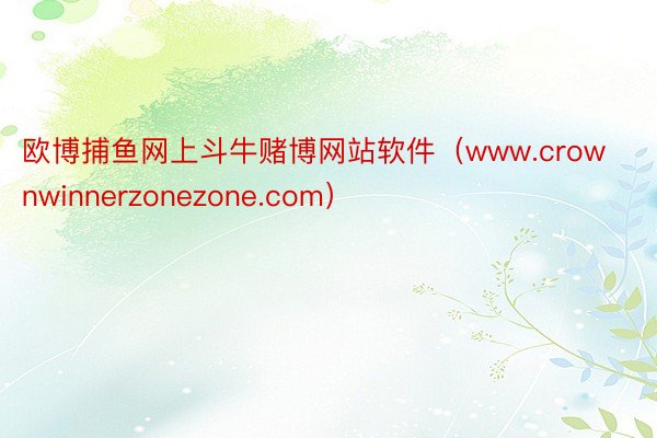 欧博捕鱼网上斗牛赌博网站软件（www.crownwinnerzonezone.com）