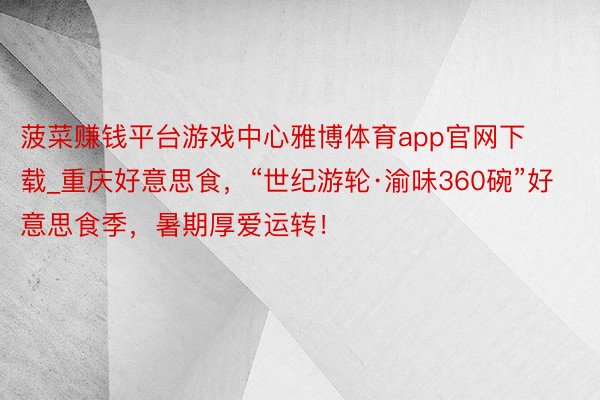 菠菜赚钱平台游戏中心雅博体育app官网下载_重庆好意思食，“