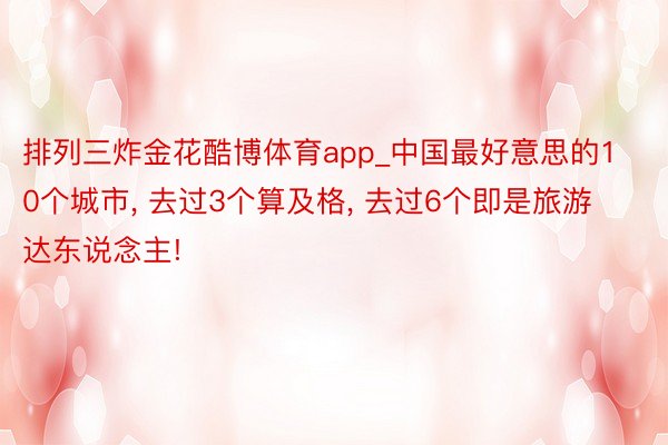 排列三炸金花酷博体育app_中国最好意思的10个城市, 去过